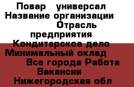 Повар - универсал › Название организации ­ Lusia › Отрасль предприятия ­ Кондитерское дело › Минимальный оклад ­ 15 000 - Все города Работа » Вакансии   . Нижегородская обл.